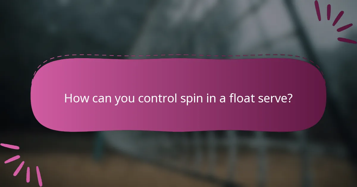 How can you control spin in a float serve?