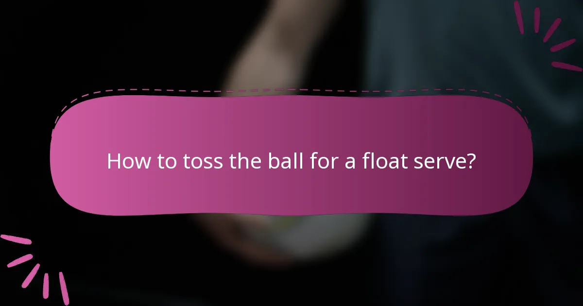 How to toss the ball for a float serve?