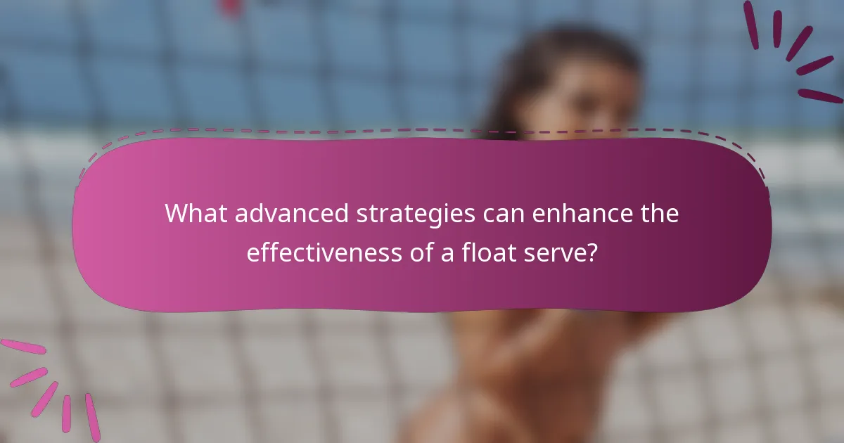 What advanced strategies can enhance the effectiveness of a float serve?
