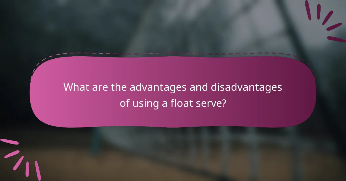 What are the advantages and disadvantages of using a float serve?