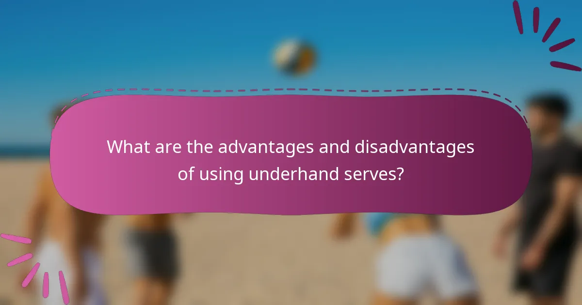 What are the advantages and disadvantages of using underhand serves?