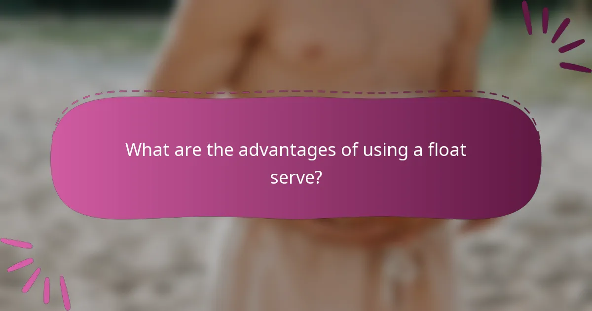 What are the advantages of using a float serve?