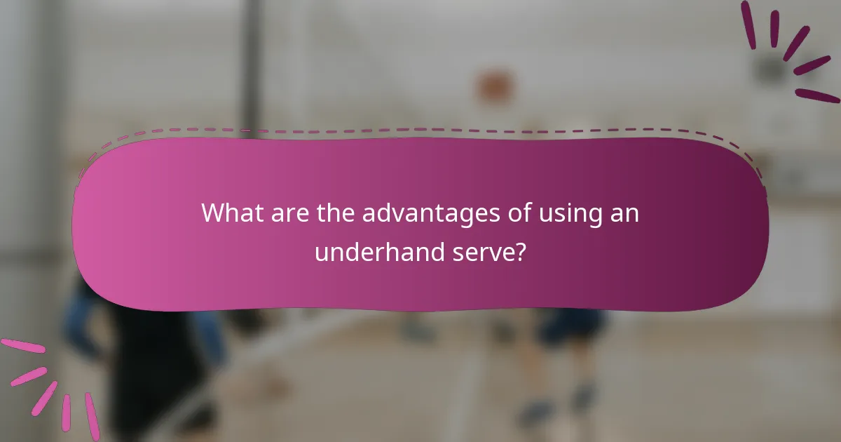 What are the advantages of using an underhand serve?