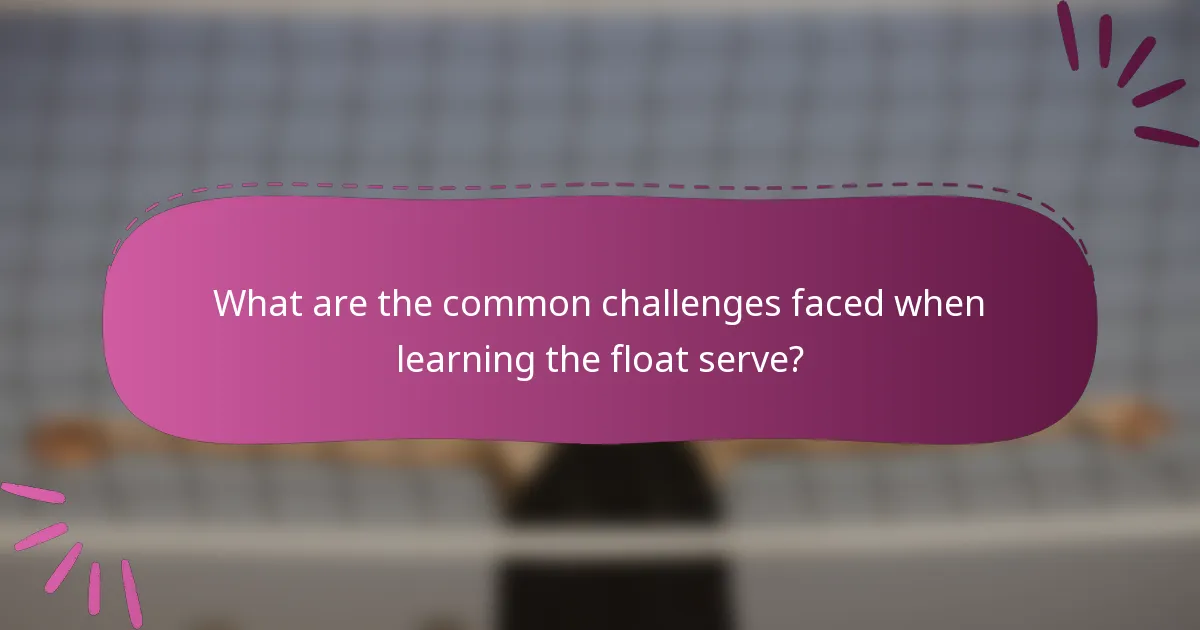 What are the common challenges faced when learning the float serve?