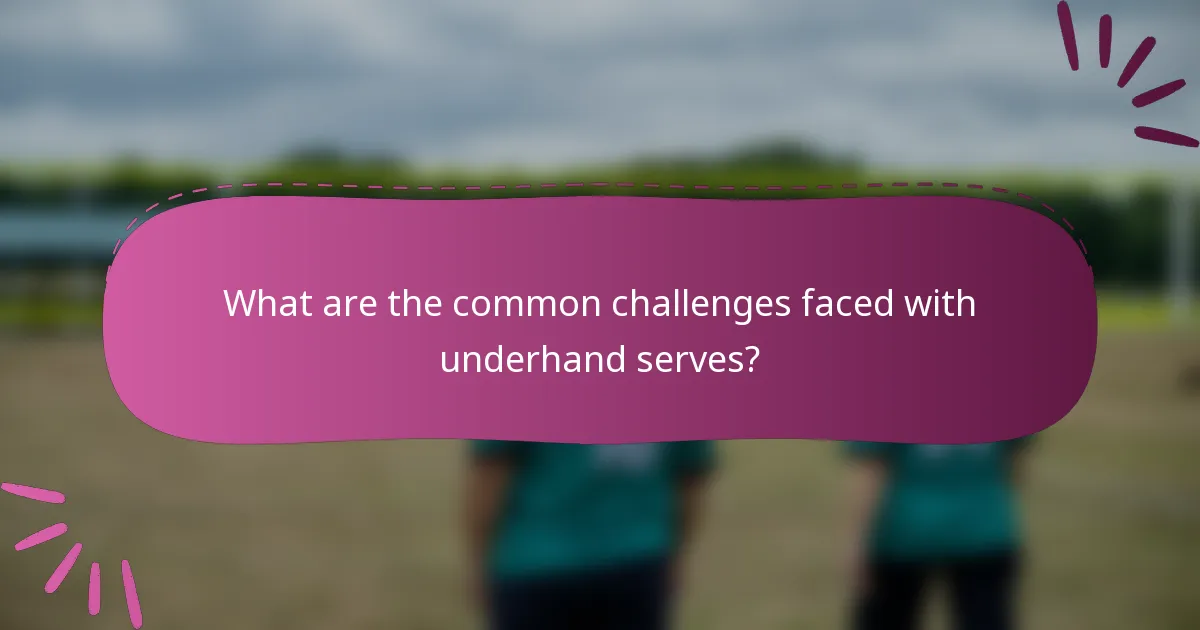What are the common challenges faced with underhand serves?