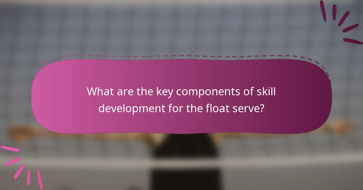What are the key components of skill development for the float serve?