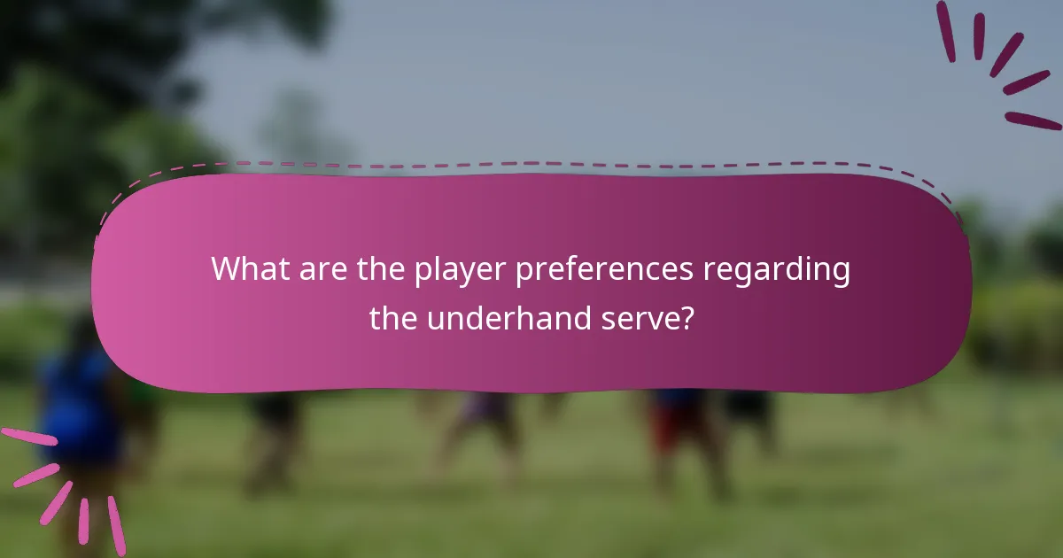 What are the player preferences regarding the underhand serve?