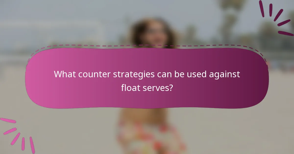 What counter strategies can be used against float serves?