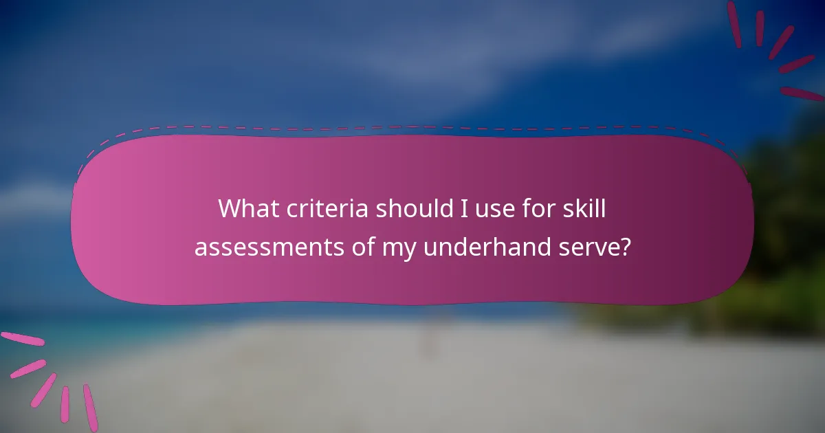 What criteria should I use for skill assessments of my underhand serve?