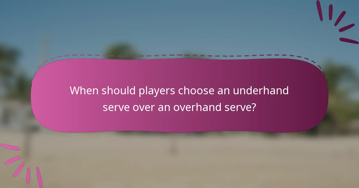 When should players choose an underhand serve over an overhand serve?