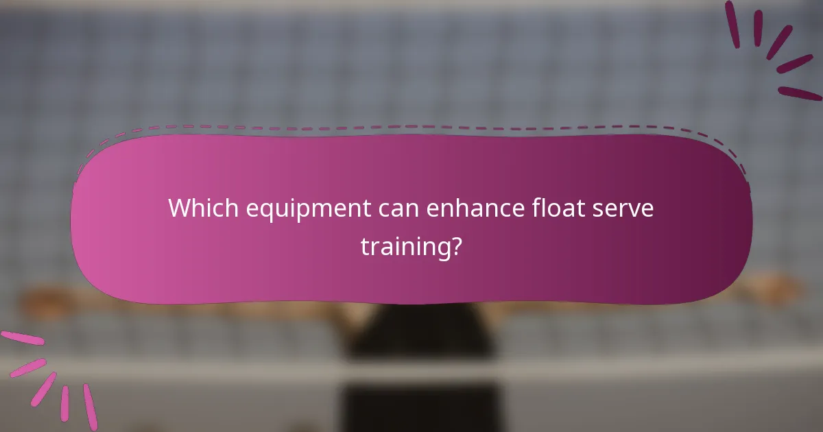 Which equipment can enhance float serve training?