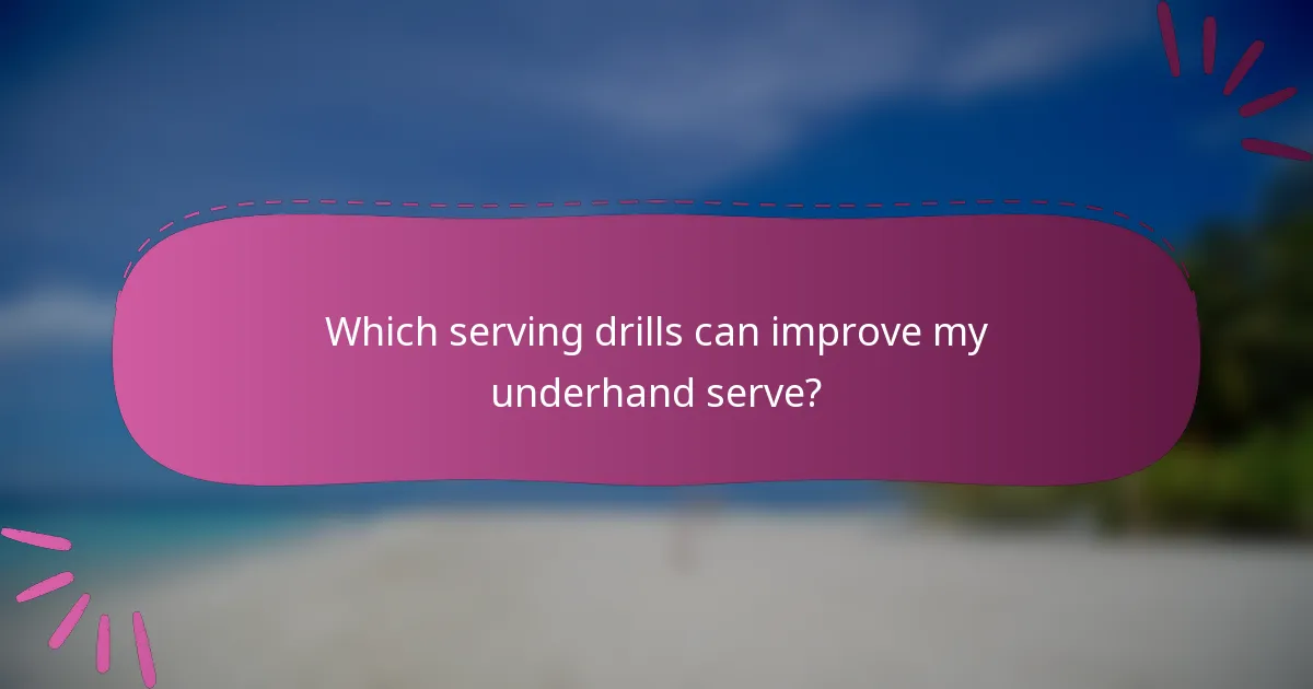 Which serving drills can improve my underhand serve?